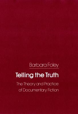 Telling the Truth : The Theory and Practice of Documentary Fiction