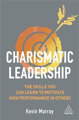 Charismatic Leadership : The Skills You Can Learn to Motivate High Performance in Others