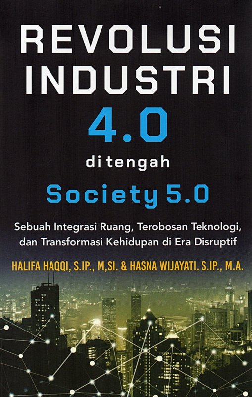 Revolusi Industri 4.0 di Tengah Society 5.0: sebuah integrasi ruang, terbosan teknologi, dan transformasi kehidupan di era disruptif