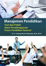 Manajemen Pendidikan : Teori dan Praktik dalam Penyelenggaraan Sistem Pendidikan Nasional