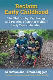 Reclaim Early Childhood: The Philosophy, psychology and practice of Steiner-Waldorf