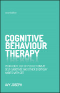 Cognitive Behaviour Theraphy : Your Route out of Perfectionism, Self-Sabotage and Other Everyday Habits with CBT