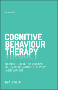 Cognitive Behaviour Theraphy : Your Route out of Perfectionism, Self-Sabotage and Other Everyday Habits with CBT