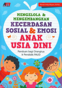 Mengelola dan Mengembangkan Kecerdasan Sosial dan Emosi Anak Usia Dini : Panduan bagi Orangtua dan Pendidik PAUD