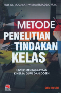 Metode Penelitian TIndakan Kelas: untuk meningkatkan kinerja guru dan dosen