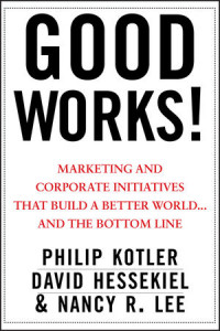 Good Works : Marketing and Corporate Initiatives that Build a Better World and the Bottom Line