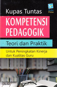 Kumpas Tuntas Kompetensi Pedagogik: Teori dan Praktik untuk Peningkatan Kinerja dan Kualitas Guru