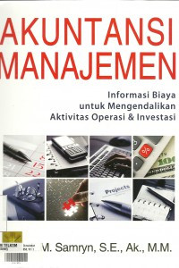 Akuntansi Manajemen : Informasi Biaya untuk Mengendalikan Aktivitas Operasi dan Investasi