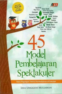 45 Model Pembelajaran Spektakuler: buku pegangan teknis pembelajaran di sekolah