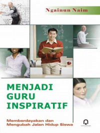 Menjadi Guru Inspiratif: memberdayakan dan mengubah jalan hidup siswa