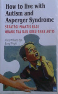How to Live With Autism and Asperger Syndrome : Strategi Praktis bagi Orang Tua dan Guru Anak Autis