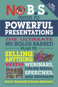 No B.S. Guide to Powerful Presentation: the ultimate no holds barred plan to selling anything wit webinars, online media, speeches and seminars