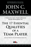 The 17 Essential Qualities of a Team Player = 17 Kualitas yang Harus Dimiliki setiap Penggerak Tim : Jadilah Pribadi yang Didambakan Semua Tim