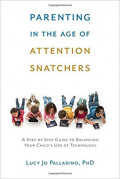 Parenting in the Age of Attention Snatchers: a step-by-step guide to balancing your child's use of technology