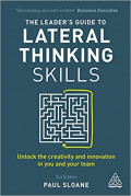 The Leader's Guide to Lateral Thinking Skills: unlock the creativity and innovation in you and your team