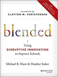 Blended : Using Disruptive Innovation to Improve Schools