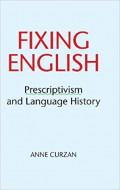 Fixing English : Prescriptivism and Language History