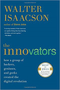 The Innovators : How a Group of Hackers, Geniuses, and Geeks Created the Digital Revolution / Walter Isaacson