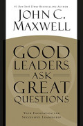 Good Leaders Ask Great Questions : Your Foundation for Successful Leadership