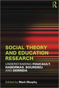 Social Theory and Education Research: Understanding Foucault, Habermas, Bourdieu and Derrida