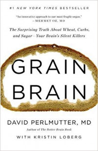 Grain Brain : The suprising truth about wheat, carbs and sugar- your brain's silent killers