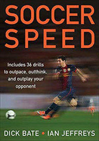 Soccer Speed : Includes 36 Drills to Outspace, Outthink, and Outplay Your Opponent