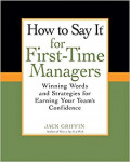 How to Say it for First-Time Managers: winning words and strategies for earning your team's confidence