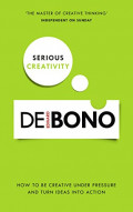 Serious Creativity: how to be creative under pressure and turn ideas into action