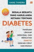 Segala Sesuatu yang Harus Anda Ketahui Tentang Diabetes: panduan lengkap mengenal dan mengatasi diabetes dengan cepat