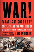 War!: what is it good for? conflict and the progress of civilization from primates to robots