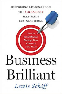 Business Brilliant : Surprising Lessons from the Greatest Self-Made Business Icons