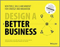 Design a Better Business : New Tools, Skills, and Mindset for Strategy and Innovation