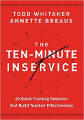 The Ten-Minute Inservice : 40 Quick Training Sessions that Build Teacher Effectiveness