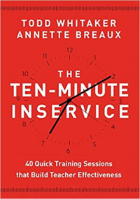 The Ten-Minute Inservice : 40 Quick Training Sessions that Build Teacher Effectiveness