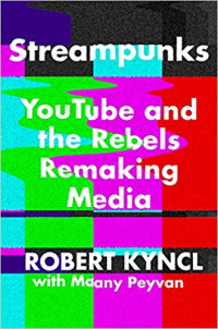 Streampunks Youtube and the Rebels Remaking Media