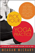 Pick Your Yoga Practice : Exploring and Understanding Different Styles of Yoga