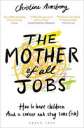 The Mother of all Jobs: how to have children and a career and stay sane (ish)