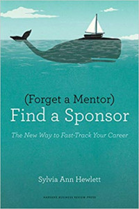 Find a Sponsor (Forget a Mentor) : The New Way to Fast-Track Your Career