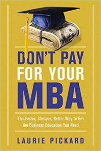 Don't Pay for Your MBA: the faster, cheaper, better way to get the business education you need