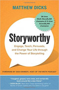 Storyworthy : Engage, Teach, Persuade, and Change Your Life through the Power of Storytelling