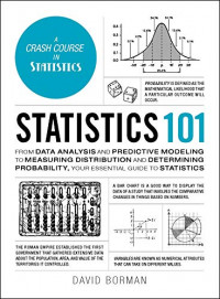 Statistics 101: from data analysis and predictive modeling to measuring distribution and determining probability, your essential guide to statistics