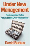 Under New Management : The Unexpected Truths about Leading Great Organizations