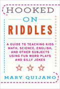 Hooked on Riddles : A Guide to Teaching Kids Math, Science, English, and Other Subjects Using Fun Word Plays and Silly Jokes