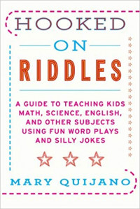 Hooked on Riddles : A Guide to Teaching Kids Math, Science, English, and Other Subjects Using Fun Word Plays and Silly Jokes