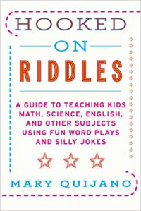 Hooked on Riddles : A Guide to Teaching Kids Math, Science, English, and Other Subjects Using Fun Word Plays and Silly Jokes