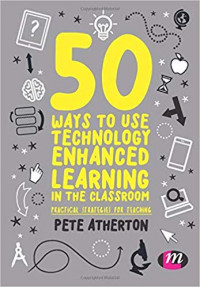 50 Ways to Use Technology Enhanced Learning in the Classroom: Practical strategies for teaching