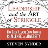 Leadership and the Art of Struggle: how great leaders grow through chalenge and adversity