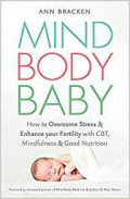 Mind Body Baby : How to Overcome Stress and Enhance Your Fertility with CBT, Mindfulness and Good Nutrition