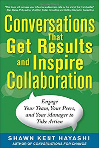 Conversations that Get Result and Inspire Collaboration: engage your team, your peers and your manager to take action