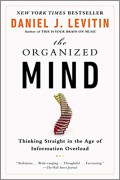 The Organized Mind : Thinking Straight in the Ages of Information Overload